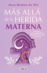 Más Allá de la Herida Materna / Beyond the Maternal Wound - Aura Medina De Wit - 9786073861748