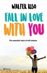 Fall in Love with You: Embrace Your Authenticity Through the Essential Value of Self-Esteem - Walter Riso - 9786073919920