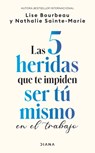 Las 5 Heridas Que Te Impiden Ser Tú Mismo En El Trabajo / Heal Your Wounds at Work & Be Your True Self - Lise Bourbeau - 9786073930666