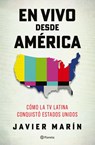 En Vivo Desde América: Cómo La TV Latina Conquistó Estados Unidos - Javier Marín - 9786073931632