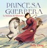 Princesa Guerrera / Warrior Princess: La Historia de Khutulun / The History of Khutulun - Sally Deng - 9786075573434