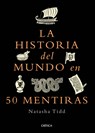 La Historia del Mundo En 50 Mentiras / A Short History of the World in 50 Lies - Natasha Tidd - 9786075696058
