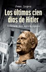 Los Últimos Cien Días de Hitler: Crónica del Apocalipsis / Hitler, the Last 100 Days - Jean Lopez - 9786075699646