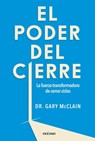 El Poder del Cierre, El. La Fuerza Transformadora de Cerrar Ciclos - Gary R. McClain - 9786075840185
