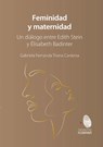 Feminidad y maternidad. Un diálogo entre Edith Stein y Élisabeth Badinter - Gabriela Fernanda Triada Cardona - 9786076955130