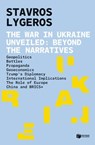 The war in Ukraine unveiled. Beyond the narratives: Geopolitics - Battles - Propaganda, - Geoeconomics - Trump's diplomacy - International implications - The role of Europe - China and BRICS+ - Stavros Lygeros - 9786180714241