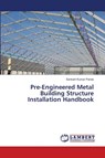 Pre-Engineered Metal Building Structure Installation Handbook - Santosh Kumar Panda - 9786206152873