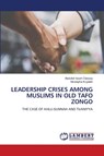 LEADERSHIP CRISES AMONG MUSLIMS IN OLD TAFO ZONGO - Abdullah Issah Ciessay ; Mustapha Kuyateh - 9786206781615