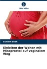Einleiten der Wehen mit Misoprostol auf vaginalem Weg - Sumant Shah - 9786207761227