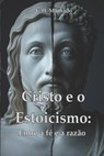 Cristo e o Estoicismo: Entre a Fé e a Razão - E. H. Machado - 9786526633175