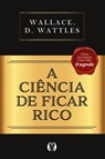 A Ciencia de Ficar Rico - Wallace D Wattles - 9786550471231