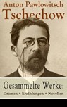Gesammelte Werke: Dramen + Erzählungen + Novellen - Anton Pawlowitsch Tschechow - 9788026828129