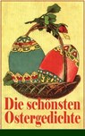 Die schönsten Ostergedichte - Ferdinand Saar ; Heinrich Heine ; Eduard Möricke ; Hoffmann von Fallersleben ; Heinrich Hoffmann ; Friedrich Spee von Langenfeld ; Emanuel Geibel ; Christian Morgenstern ; Johann Wolfgang von Goethe ; Rainer Maria Rilke ; Friedrich Rückert ; Karl Friedric - 9788026833888