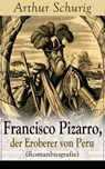 Francisco Pizarro, der Eroberer von Peru (Romanbiografie) - Arthur Schurig - 9788026840060