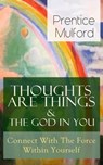 Thoughts Are Things & The God In You - Connect With The Force Within Yourself - Prentice Mulford - 9788026842842