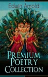 Edwin Arnold: Premium Poetry Collection - Edwin Arnold - 9788026844709