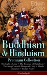 Buddhism & Hinduism Premium Collection: The Light of Asia + The Essence of Buddhism + The Song Celestial (Bhagavad-Gita) + Hindu Literature + Indian Poetry (Unabridged): Religious Studies, Spiritual P - Edwin Arnold - 9788026845034