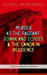 MURDER AT THE PAGEANT, DOWNLAND ECHOES & THE CANON IN RESIDENCE (3 British Mystery Classics) - Victor L. Whitechurch - 9788026853213