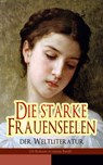 Die starke Frauenseelen der Weltliteratur (26 Romane in einem Band) - Jane Austen ; Emily Brontë ; Charlotte Brontë ; Gustave Flaubert ; Leo Tolstoi ; Alexandre Dumas ; Nathaniel Hawthorne ; Eugenie Marlitt ; Victor Hugo ; George Sand ; William Makepeace Thackeray ; Theodor Fontane ; Charles Dickens ; Adalbert Stifter ; Alf - 9788026869009