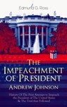 The Impeachment of President Andrew Johnson – History Of The First Attempt to Impeach the President of The United States & The Trial that Followed - Edmund G. Ross - 9788026876588