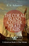 THE CORAL ISLAND & OTHER PIRATE TALES – 5 Adventure Books in One Volume - R. M. Ballantyne - 9788026878476