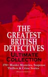 THE GREATEST BRITISH DETECTIVES - Ultimate Collection: 270+ Murder Mysteries, Suspense Thrillers & Crime Stories (Illustrated Edition) - Arthur Conan Doyle ; Edgar Wallace ; Annie Haynes ; R. Austin Freeman ; H. C. McNeile ; G. K. Chesterton ; Arthur Morrison ; Ernest Bramah ; Victor L. Whitechurch ; Thomas W. Hanshew ; J. S. Fletcher ; Rober Barr - 9788026879138