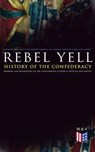 REBEL YELL: History of the Confederacy, Memoirs and Biographies of the Confederate Leaders & Official Documents - Jefferson Davis ; Heros von Borcke ; Robert E. Lee ; Frank H. Alfriend ; John Esten Cooke - 9788026879848