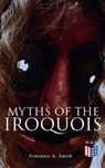 Myths of the Iroquois - Erminnie A. Smith - 9788026888666
