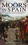 The Moors in Spain: History of the Conquest, 800 year Rule & The Final Fall of Granada - Stanley Lane-Poole - 9788026892656