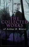 The Collected Works of Arthur B. Reeve - Arthur B. Reeve - 9788026893554