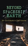 BEYOND SPACESHIP EARTH: 50+ Sci-Fi Books in One Volume - H. G. Wells ; Stanley G. Weinbaum ; Jules Verne ; Otis Adelbert Kline ; Edgar Wallace ; Percy Greg ; David Lindsay ; Edward Everett Hale ; Malcolm Jameson - 9788026896913