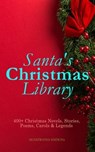 Santa's Christmas Library: 400+ Christmas Novels, Stories, Poems, Carols & Legends (Illustrated Edition) - O. Henry ; Mark Twain ; Beatrix Potter ; Louisa May Alcott ; Charles Dickens ; William Shakespeare ; Harriet Beecher Stowe ; Emily Dickinson ; Robert Louis Stevenson ; Rudyard Kipling ; Hans Christian Andersen ; Selma Lagerlöf ; Fyodor Dostoevsky ; Martin - 9788026898580