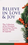 Believe in Love & Joy: The Collection of the Greatest Christmas Novels, Stories, Carols & Legends (Illustrated Edition) - Charles Dickens ; O. Henry ; Mark Twain ; Beatrix Potter ; Louisa May Alcott ; William Shakespeare ; Harriet Beecher Stowe ; Emily Dickinson ; Robert Louis Stevenson ; Rudyard Kipling ; Hans Christian Andersen ; Selma Lagerlöf ; Fyodor Dostoevsky ; Martin - 9788026898740