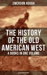 The History of the Old American West – 4 Books in One Volume (Illustrated Edition) - Emerson Hough - 9788027220137