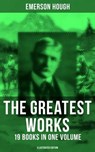 The Greatest Works of Emerson Hough – 19 Books in One Volume (Illustrated Edition) - Emerson Hough - 9788027220236