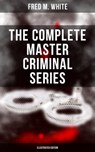 The Complete Master Criminal Series (Illustrated Edition) - Fred M. White ; Shane Fisher - 9788027222490