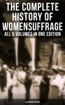 The Complete History of Women's Suffrage – All 6 Volumes in One Edition (Illustrated Edition) - Elizabeth Cady Stanton ; Susan B. Anthony ; Matilda Gage ; Harriot Stanton Blatch ; Ida H. Harper - 9788027224807