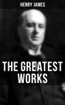 The Greatest Works of Henry James - Henry James - 9788027236299