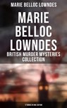 Marie Belloc Lowndes - British Murder Mysteries Collection: 17 Books in One Edition - Marie Belloc Lowndes - 9788027243280