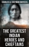 The Greatest Indian Heroes and Chieftains - Charles A. Eastman OhiyeS'a - 9788027245246