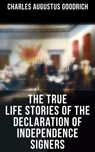 The True Life Stories of the Declaration of Independence Signers - Charles Augustus Goodrich - 9788027247295