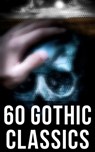 60 Gothic Classics - Horace Walpole ; William Thomas Beckford ; Eliza Parsons ; William Godwin ; Ann Radcliffe ; Matthew Gregory Lewis ; Charles Brockden Brown ; Jane Austen ; Mary Shelley ; Thomas Love Peacock ; Edgar Allan Poe ; John William Polidori ; Washington Irving ; C - 9788027247509