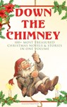 Down the Chimney: 100+ Most Treasured Christmas Novels & Stories in One Volume (Illustrated) - Beatrix Potter ; Charles Dickens ; Harriet Beecher Stowe ; Hans Christian Andersen ; Louisa May Alcott ; O. Henry ; Mark Twain ; Selma Lagerlöf ; Fyodor Dostoevsky ; J. M. Barrie ; Anthony Trollope ; Brothers Grimm ; L. Frank Baum ; Lucy Maud Montgomery ; - 9788027301294