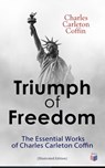 Triumph of Freedom: The Essential Works of Charles Carleton Coffin (Illustrated Edition) - Charles Carleton Coffin - 9788027304967