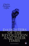 Daughters of the Revolution and Their Times (Illustrated Edition) - Charles Carleton Coffin - 9788027305018