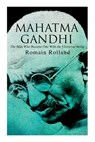 Mahatma Gandhi - The Man Who Became One With the Universal Being: Biography of the Famous Indian Leader - Romain Rolland - 9788027309610