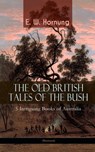 THE OLD BRITISH TALES OF THE BUSH - 5 Intriguing Books of Australia (Illustrated) - E W Hornung - 9788027332700