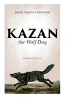 Kazan, the Wolf Dog (Children's Classics) - James Oliver Curwood - 9788027332960