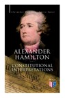 Alexander Hamilton: Constitutional Interpretations - Alexander Hamilton ; Emory Speer - 9788027334308