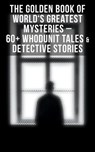 The Golden Book of World's Greatest Mysteries – 60+ Whodunit Tales & Detective Stories - Edgar Allan Poe ; A. Conan Doyle ; Nathaniel Hawthorne ; Wilkie Collins ; Villiers Adam ; C. Moffett ; F. Marryat ; William Archer ; Fitz-James O'Brien ; Mark Twain ; E. F. Benson ; Guy de Maupassant ; Théopile Gautier ; L. Hearn ; C. B. Fernando ; Brande - 9788075832634